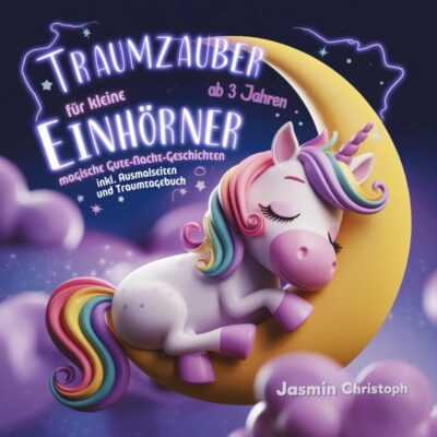 Traumzauber für kleine Einhörner: Magische Gute- Nacht- Geschichten ab 3 Jahren inkl. Ausmalseiten und Traumtagebuch